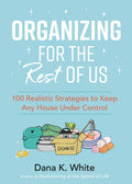 Organizing for the Rest of Us: 100 Realistic Strategies to Keep Any House Under Control - Hardcover