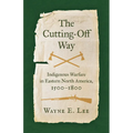 The Cutting-Off Way: Indigenous Warfare in Eastern North America, 1500-1800 - Hardcover