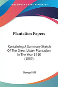 Plantation Papers: Containing a Summary Sketch of the Great Ulster Plantation in the Year 1610 (1889) - Paperback