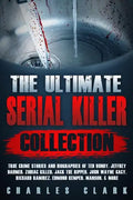 The Ultimate Serial Killer Collection: True Crime Stories and Biographies of Ted Bundy, Jeffrey Dahmer, Zodiac Killer, Jack the Ripper, John Wayne Gac - Paperback