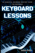 Keyboard Lessons: An Essential Keyboard Mastery guide for Beginners - Paperback