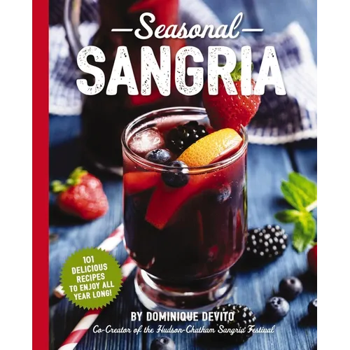 Seasonal Sangria: 101 Delicious Recipes to Enjoy All Year Long! - Paperback