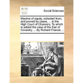 Maxims of Equity, Collected From, and Proved by Cases, ... in the High Court of Chancery. to Which Is Added the Case of the Earl of Coventry, ... by R - Paperback