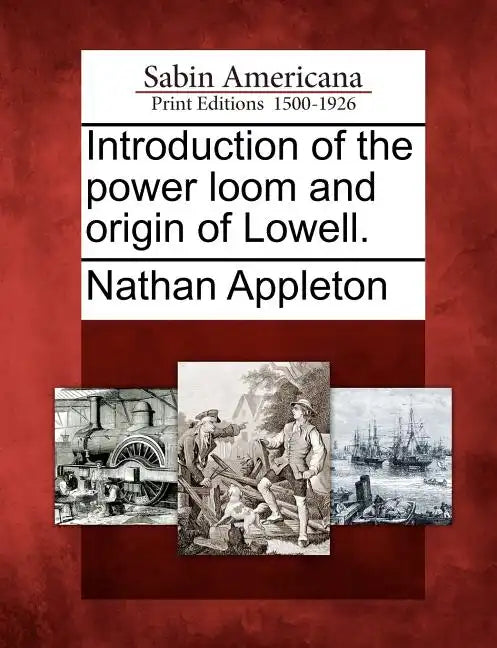 Introduction of the Power Loom and Origin of Lowell. - Paperback