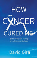 How Cancer Cured Me: Experiencing the healing of brokenness and disease - Paperback