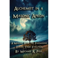 Alchemist in a Masonic Apron: A Masonic Book for Freemasons During Their Evolution - Paperback