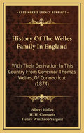 History Of The Welles Family In England: With Their Derivation In This Country From Governor Thomas Welles, Of Connecticut (1874) - Hardcover