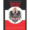 German South West Africa: The History and Legacy of Germany's Biggest African Colony - Paperback