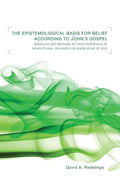 The Epistemological Basis for Belief According to John's Gospel: Miracles and Message in Their Essentials as Non-Fictional Grounds for Knowledge of Go - Paperback