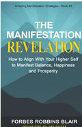 The Manifestation Revelation: How to Align with Your Higher Self to Manifest Balance, Happiness and Prosperity - Paperback