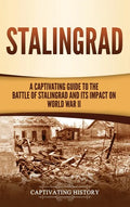 Stalingrad: A Captivating Guide to the Battle of Stalingrad and Its Impact on World War II - Hardcover