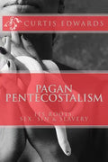 Pagan Pentecostalism: Its Roots: Sex, Sin & Slavery - Paperback
