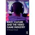 Race, Culture and the Video Game Industry: A Vicious Circuit - Paperback