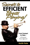 Secrets to Efficient Brass Playing!: From Trumpet to Tuba...A Common Sense Approach - Paperback