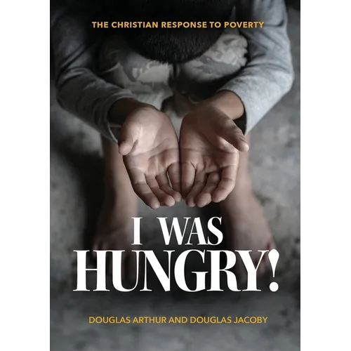 I Was Hungry! A Christian Response to Poverty - Paperback