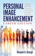 Personal Image Enhancement - Career Edition: A Handbook of 102 Image Enhancement Tips for Existing and Aspiring Professionals - Paperback