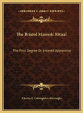The Bristol Masonic Ritual: The First Degree Or Entered Apprentice - Hardcover