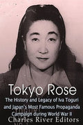 Tokyo Rose: The History and Legacy of Iva Toguri and Japan's Most Famous Propaganda Campaign during World War II - Paperback