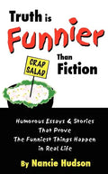 Truth is Funnier Than Fiction: Humorous Essays and Stories That Prove The Funniest Things Happen in Real Life - Paperback