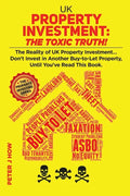 UK Property Investment: The Toxic Truth!: The Reality of UK Property Investing... Don't Invest in Another Buy-to-Let Property, Until You've Re - Paperback