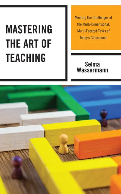 Mastering the Art of Teaching: Meeting the Challenges of the Multi-Dimensional, Multi-Faceted Tasks of Today's Classrooms - Paperback