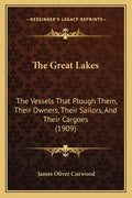 The Great Lakes: The Vessels That Plough Them, Their Owners, Their Sailors, and Their Cargoes (1909) - Paperback