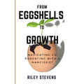 From Eggshells To Growth: A guide to balanced Co-Parenting with a Narcissist - Paperback