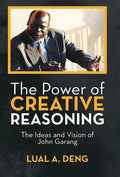 The Power of Creative Reasoning: The Ideas and Vision of John Garang - Hardcover