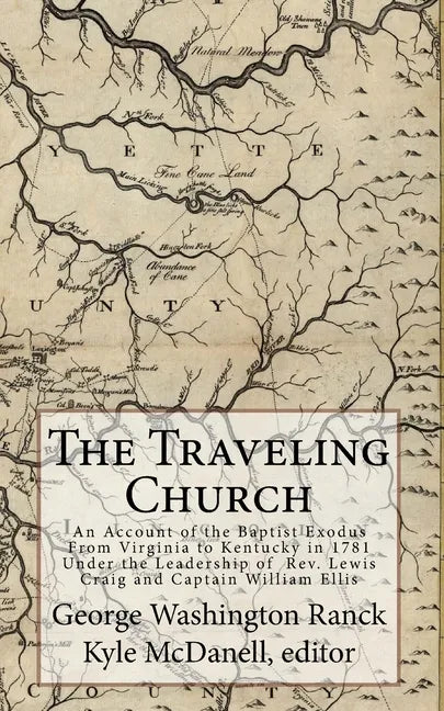 The Traveling Church: An Account of the Baptist Exodus From Virginia to Kentucky in 1781 Under the Leadership of Rev. Lewis Craig and Captain William - Paperback