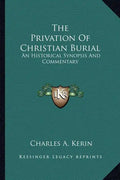 The Privation of Christian Burial: An Historical Synopsis and Commentary - Paperback