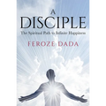 A Disciple: The Spiritual Path to Infinite Happiness - Paperback