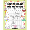 How To Draw Cats and Kittens: Over 200 Pages on How to Draw Kitties and How to Draw Cats in Simple Steps. - Paperback