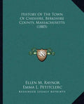 History Of The Town Of Cheshire, Berkshire County, Massachusetts (1885) - Paperback