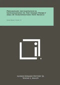 Preliminary Archaeological Investigations In The Navajo Project Area Of Northwestern New Mexico: Navajo Project Studies, V1 - Paperback