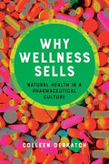 Why Wellness Sells: Natural Health in a Pharmaceutical Culture - Hardcover