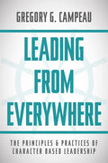 Leading From Everywhere: The Principles & Practices of Character Based Leadership - Paperback