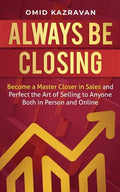 Always Be Closing: Become a master closer in sales and perfect the art of selling to anyone both in person and online - Paperback