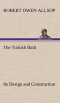 The Turkish Bath Its Design and Construction - Hardcover