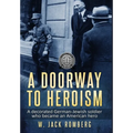 A Doorway to Heroism: A decorated German-Jewish Soldier who became an American Hero - Hardcover