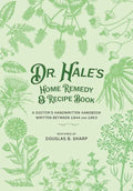 Dr. Hale's Home Remedy and Recipe Book: A Doctor's Handwritten Handbook, Written Between 1844 and 1863 - Paperback