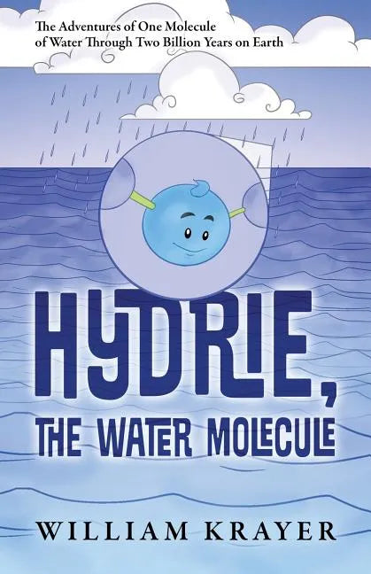 Hydrie, the Water Molecule: The Adventures of One Molecule of Water Through Two Billion Years on Earth - Paperback
