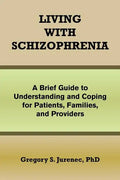 Living with Schizophrenia: A Brief Guide to Understanding and Coping for Patients, Families, and Providers - Paperback