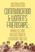 Communication and Women's Friendships: Parallels and Intersections in Literature and Life - Paperback