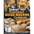 The Latest Cuisinart Bread Machine cookbook: Delicious Bread Making with Your Modern Bread Machine - Paperback