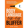 Body Language - Bye-Bye Bluffer: Quickly Master the Skills of Reading People, Winning Them Over Effortlessly, and Closing Deals with Confidence! - Paperback