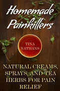 Homemade Painkillers: Natural Creams, Sprays, and Tea Herbs for Pain Relief: (Healthy Healing, Natural Healing) - Paperback