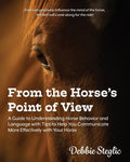 From the Horse's Point of View: A Guide to Understanding Horse Behavior and Language with Tips to Help You Communicate More Effectively with Your Hors - Paperback