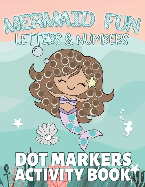Mermaid Fun Letters & Numbers, Dot Markers Activity Book: Dab Dots Coloring Book to Learn the Alphabet, Numbers and Mermaids; Kids and Toddlers Ages 2 - Paperback