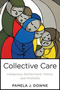 Collective Care: Indigenous Motherhood, Family, and HIV/AIDS - Paperback