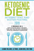 Ketogenic Diet - Intermittent and Water Fasting 2019: 2 Books In 1 - How to Master Weight Loss With Tried-And-True Methods & Incredibly Effective Ther - Paperback